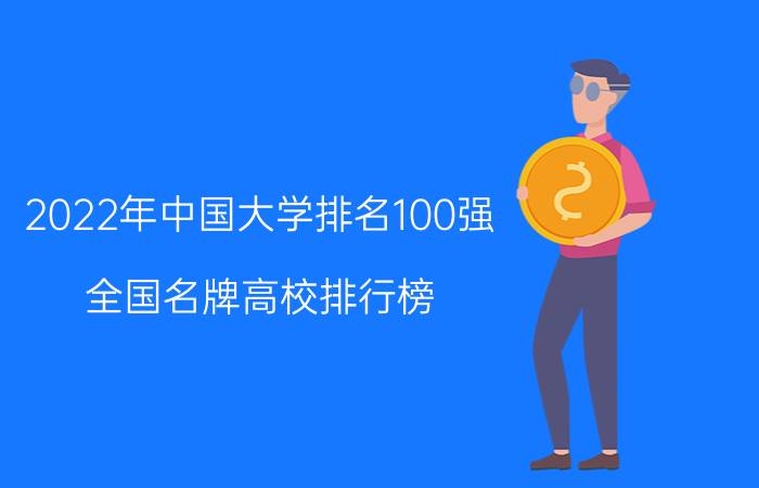 2022年中国大学排名100强 全国名牌高校排行榜 [最新]